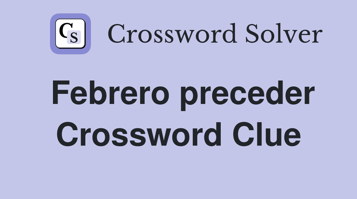 Febrero preceder Crossword Clue Answers Crossword Solver